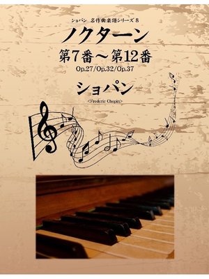 cover image of ショパン 名作曲楽譜シリーズ8 ノクターン第7番～第12番 Op.27/Op.32/Op.37